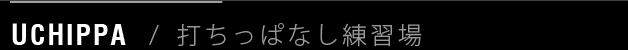 UCHIPPA / 打ちっぱなし練習場