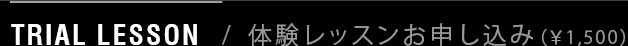TRIAL LESSON / 体験レッスンお申し込み